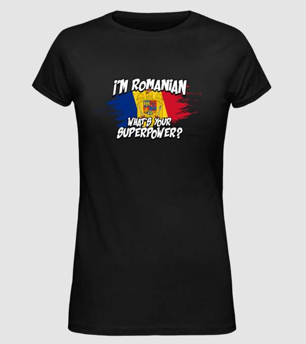 I'm Romanian - What's your superpower model negru pe tricou
