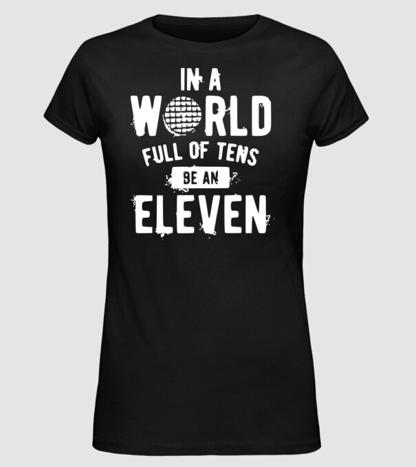 in a world of full of tens be an eleven model negru pe tricou