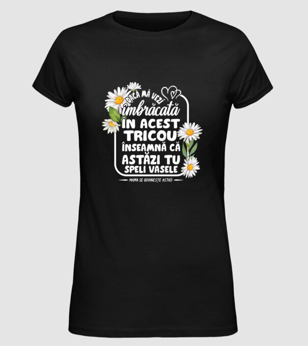 Dacă o vezi îmbrăcată în acest tricou, înseamnă că astăzi tu speli vasele. Mama se odihnește astăzi. model negru pe tricou