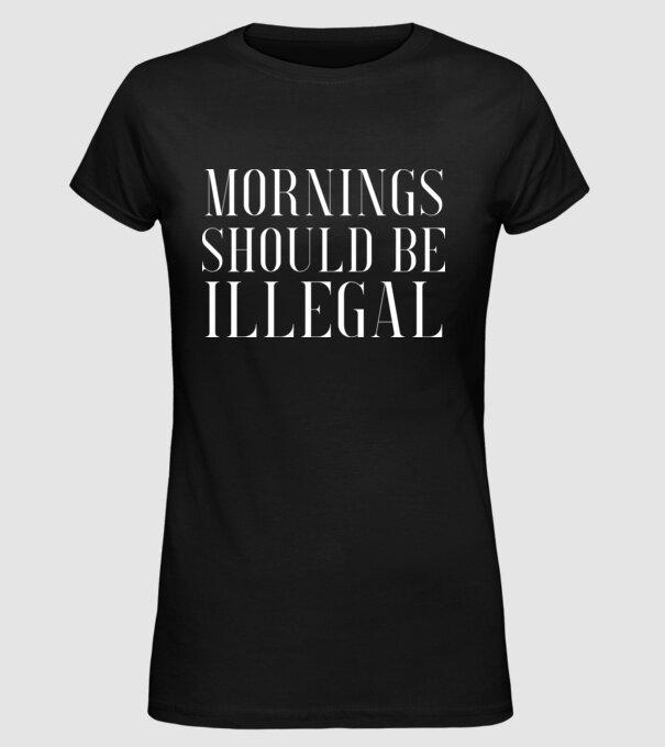 Mornings should be illegal model negru pe tricou