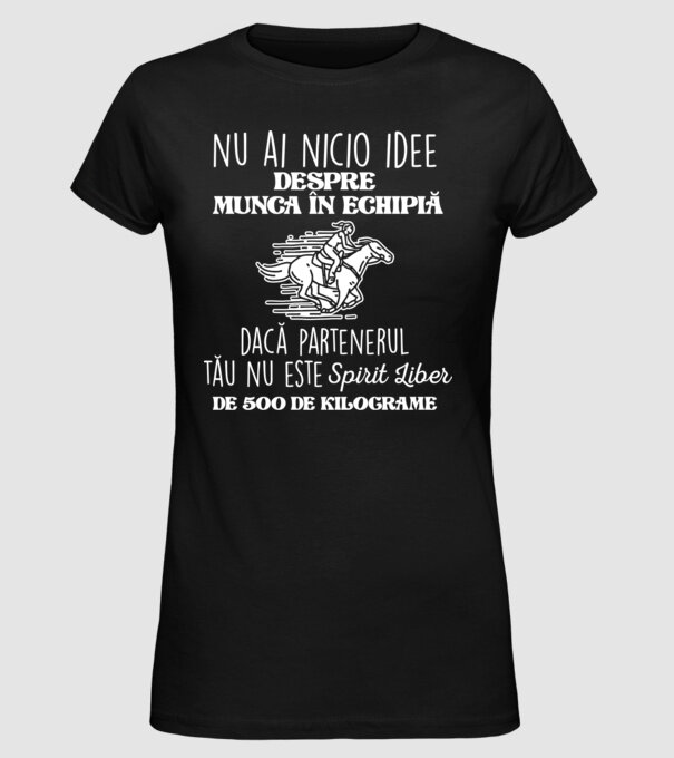 nu ai nicio idee despre munca în echipă dacă partenerul tău nu este un spirit liber de 500 de kilograme model negru pe tricou