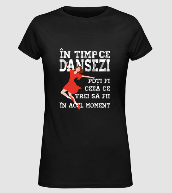 în timp ce dansezi poți fi ceea ce vrei să fii - în acel moment model negru pe tricou