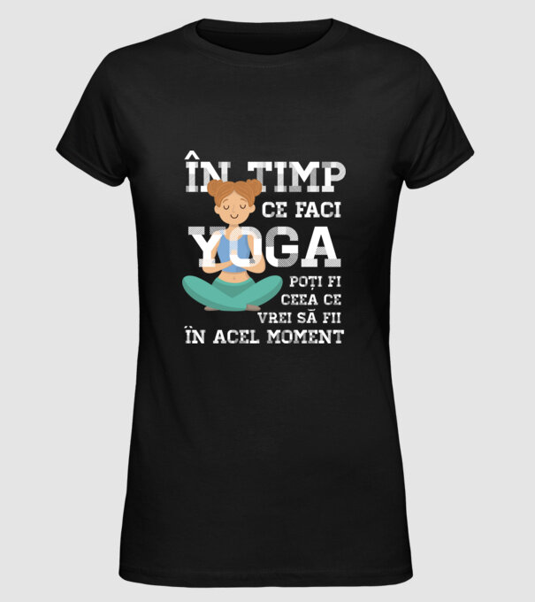 în timp ce faci yoga poți fi ceea ce vrei să fii - în acel moment model negru pe tricou
