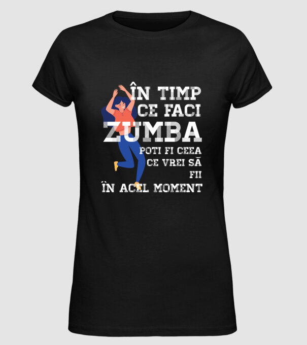 în timp ce faci zumba poți fi ceea ce vrei să fii - în acel moment model negru pe tricou