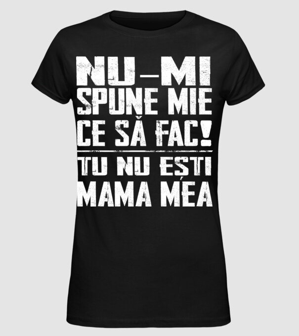 ne-mondd-meg-mit-csinaljak-ANYA-FEHER-RO model negru pe tricou