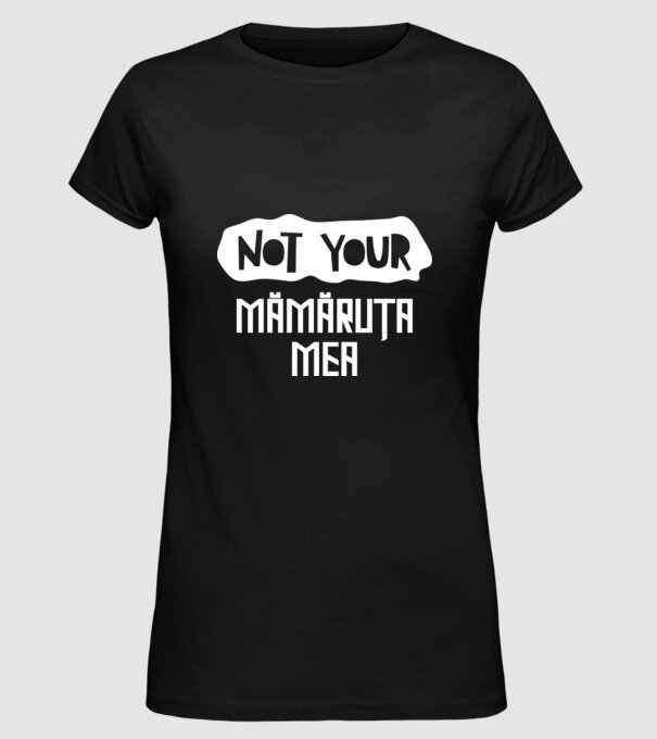 not your ... mămăruța mea model negru pe tricou