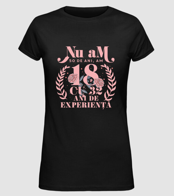 Nu am 50 de ani, am 18 cu 32 ani de experiență model negru pe tricou