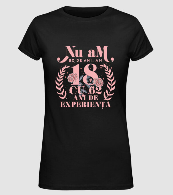 Nu am 80 de ani, am 18 cu 62 ani de experiență model negru pe tricou