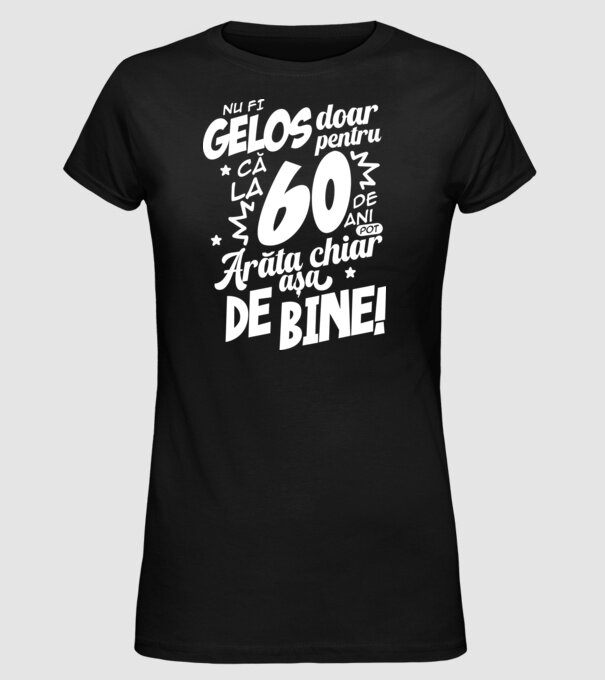 NU FI GELOS DOAR PENTRU CĂ LA  60 DE ANI model negru pe tricou