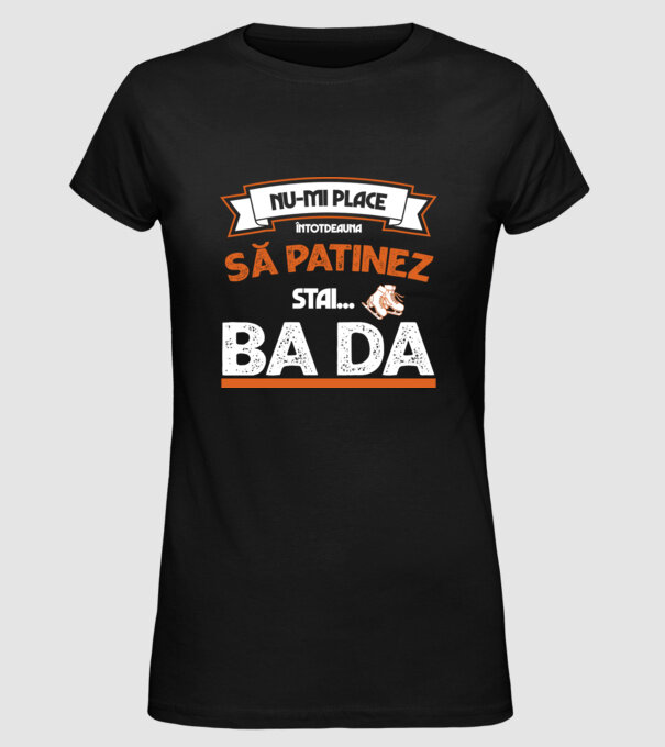 Nu-mi place întotdeauna să patinez, stai, ba da model negru pe tricou