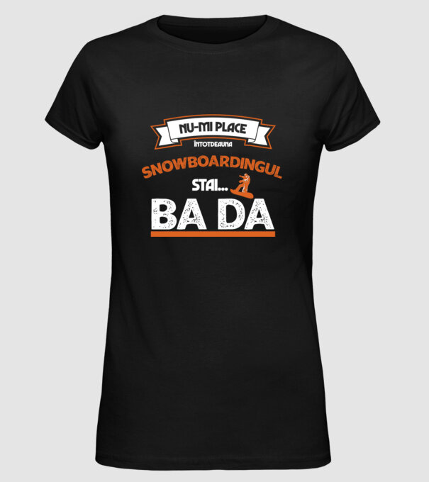 nu-mi place întotdeauna snowboardingul, stai numai, ba da model negru pe tricou