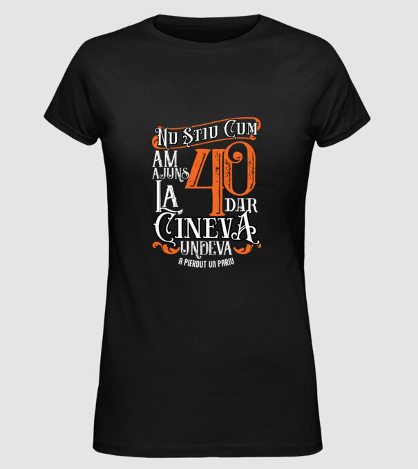Nu știu cum am ajuns la 40, dar cineva, undeva, a pierdut un pariu model negru pe tricou