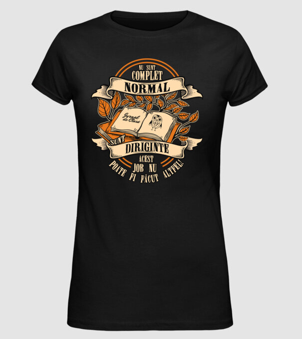 nu sunt complet normal - sunt diriginte acest job nu poate fi făcut altfel! model negru pe tricou