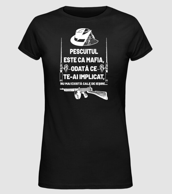pescuitul este ca mafia, odată ce te-ai implicat, nu mai există cale de ieșire... model negru pe tricou