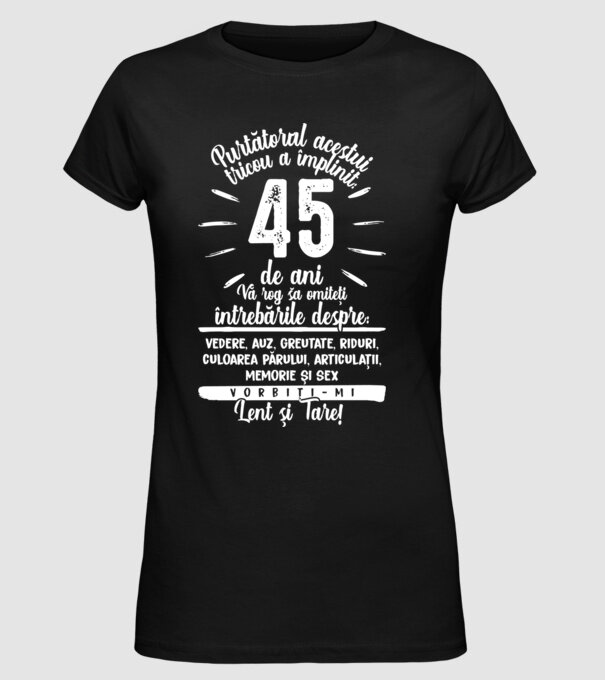 Purtătorul acestui tricou a împlinit: 45 de ani model negru pe tricou