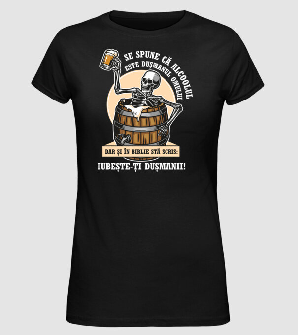 Se spune că alcoolul este dușmanul omului, dar și în biblie stă scris: iubește-ți dușmanii! model negru pe tricou