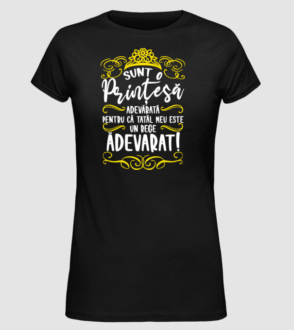 Sunt o prințesă adevărată pentru că tatăl meu este un rege adevărat! model negru pe tricou