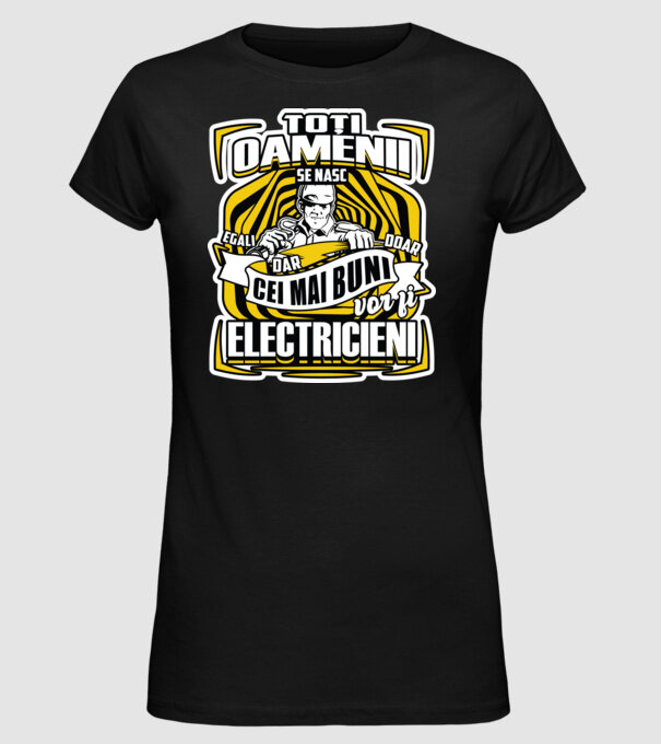Toți oamenii - se nasc egali dar doar cei mai buni vor fi-electricieni  model negru pe tricou