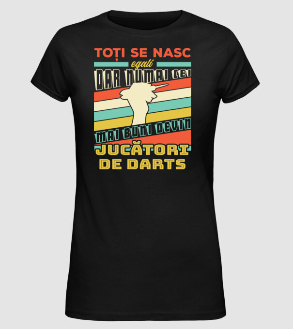 Toți se nasc egali, dar numai cei mai buni devin_ jucători de darts model negru pe tricou