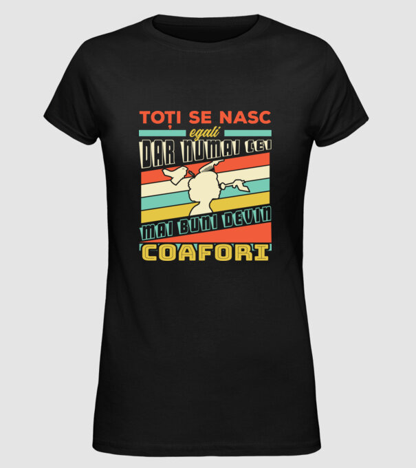 Toți se nasc egali, dar numai cei mai buni devin coafori model negru pe tricou