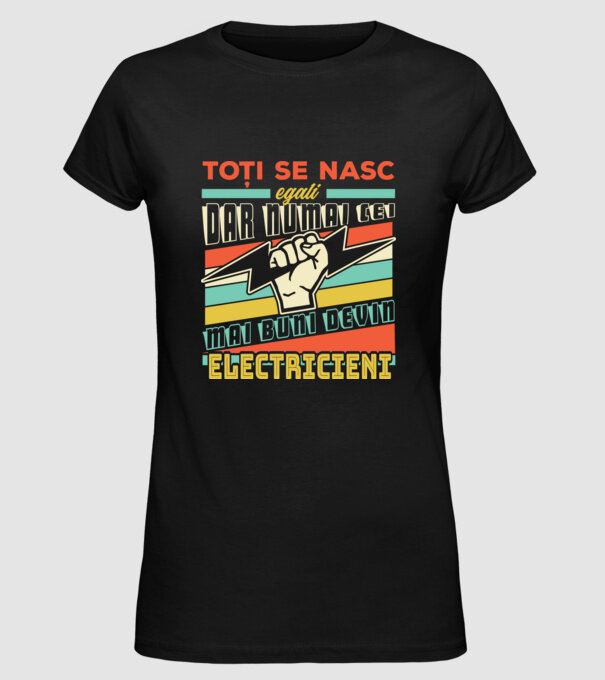 Toți se nasc egali, dar numai cei mai buni devin electricieni model negru pe tricou