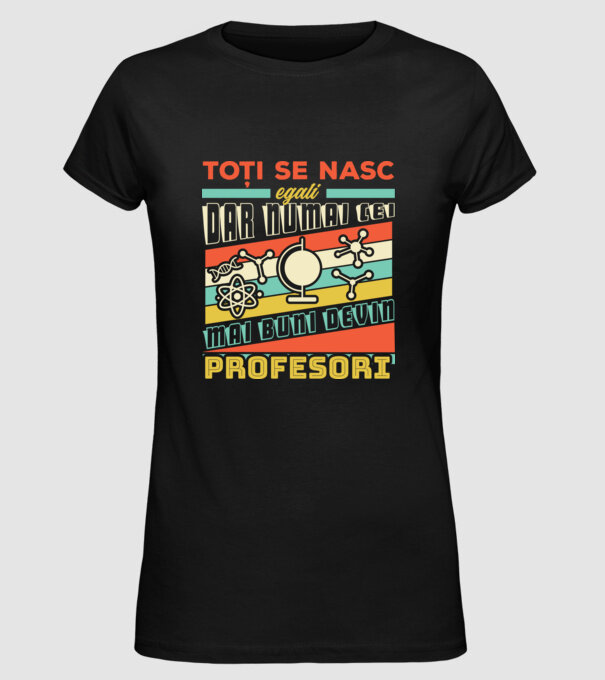 toți se nasc egali, dar numai cei mai buni devin profesori model negru pe tricou