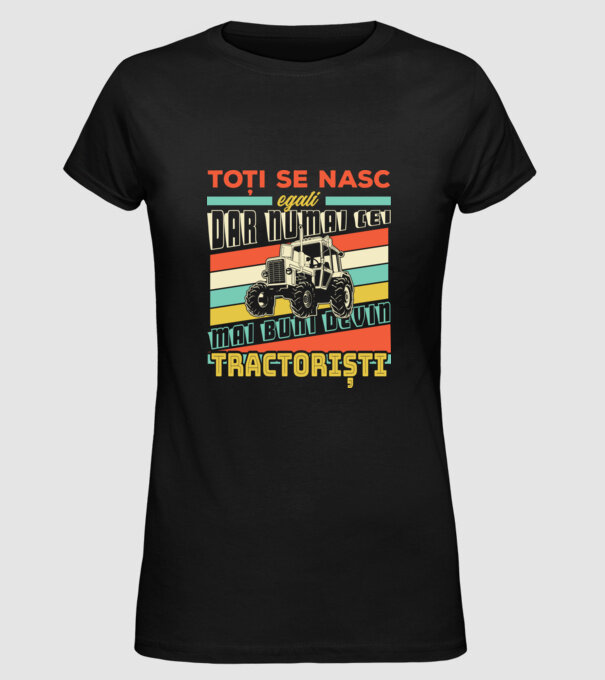 Toți se nasc egali, dar numai cei mai buni devin tractoriști model negru pe tricou