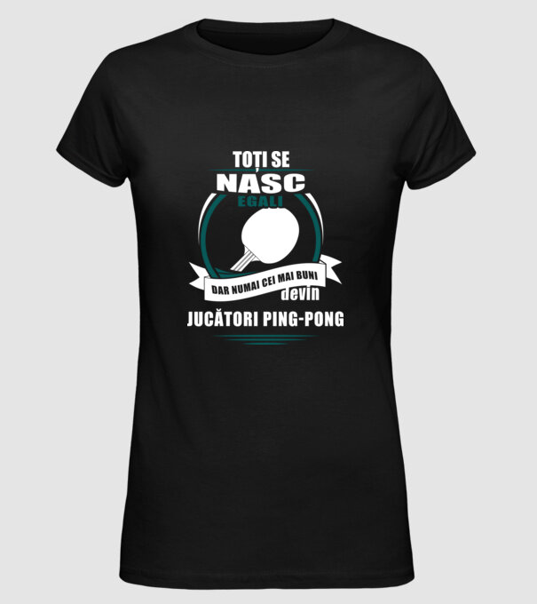 toți se nasc egali, dar numai cei mai buni devin jucători ping-pong model negru pe tricou