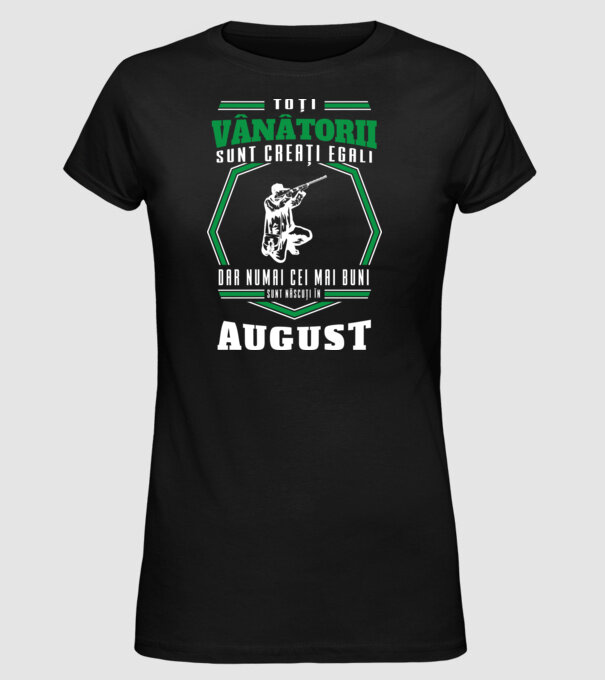 Toți vânătorii sunt creați egali, dar numai cei mai buni sunt născuți în august model negru pe tricou