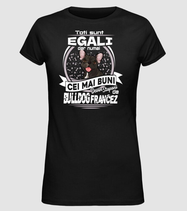 Toți sunt egali, dar numai cei mai buni devin stăpâni de bulldog francez lght model negru pe tricou
