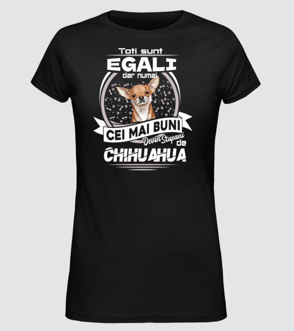 Toți sunt egali, dar numai cei mai buni devin stăpâni de chihuahua lght model negru pe tricou