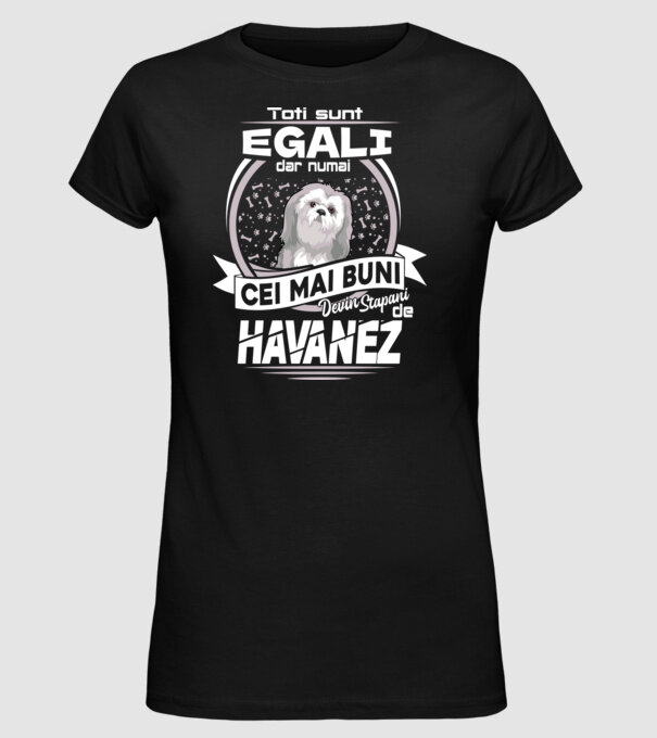 Toți sunt egali, dar numai cei mai buni devin stăpâni de havanez lght model negru pe tricou