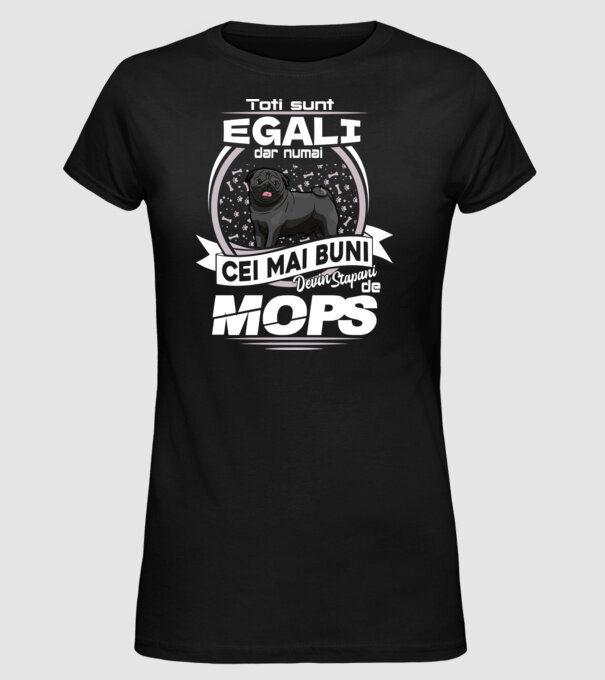 Toți sunt egali, dar numai cei mai buni devin stăpâni de mops lght model negru pe tricou