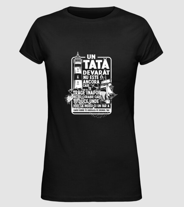 Un tată adevărat nu este o ancoră care te trage înapoi, nici o corabie care te duce unde vrei să mergi, ci un far a cărui iubire model negru pe tricou