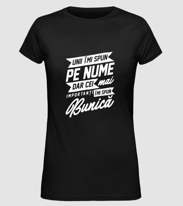 Unii îmi spun pe nume, dar cei mai importanți îmi spun bunică model negru pe tricou