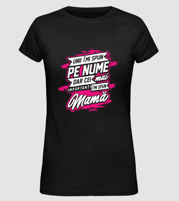 Unii îmi spun pe nume, dar cei mai importanți îmi spun mamă model negru pe tricou