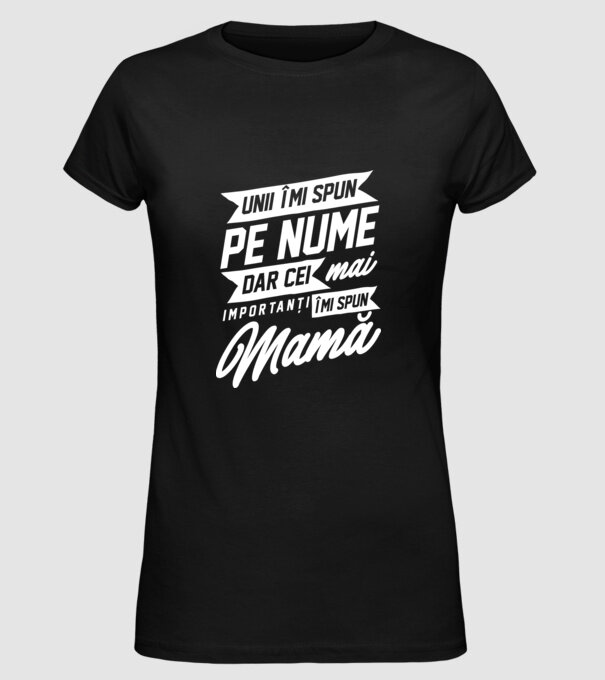 Unii îmi spun pe nume, dar cei mai importanți îmi spun mamă model negru pe tricou