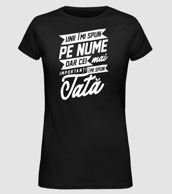 Unii îmi spun pe nume, dar cei mai importanți îmi spun tată model negru pe tricou