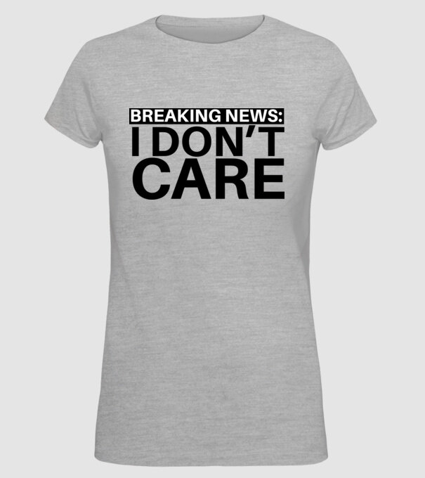 breaking news i dont care model gri pe tricou