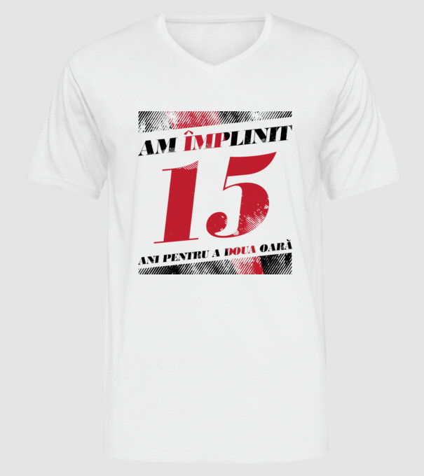 Am împlinit 15 ani pentru a doua oară model alb pe tricou