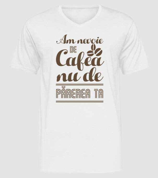 am nevoie de cafea, nu de părerea ta model alb pe tricou
