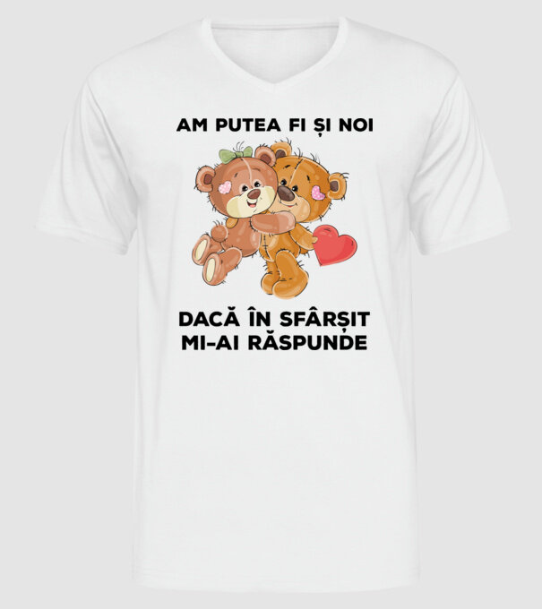 Am putea fi și noi dacă în sfârșit mi-ai răspunde model alb pe tricou
