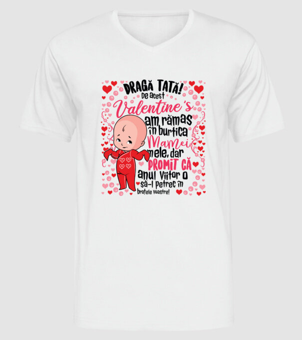 'Dragă tată! De acest Valentine''s am rămas în burtica mamei mele, dar promit că anul viitor o să-l petrec în brațele voastre!' model alb pe tricou