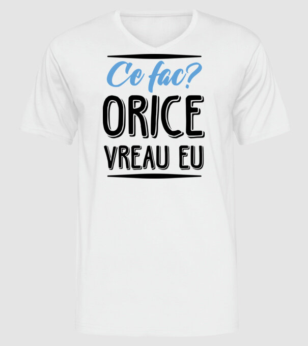 Ce fac? ORICE VREAU EU model alb pe tricou