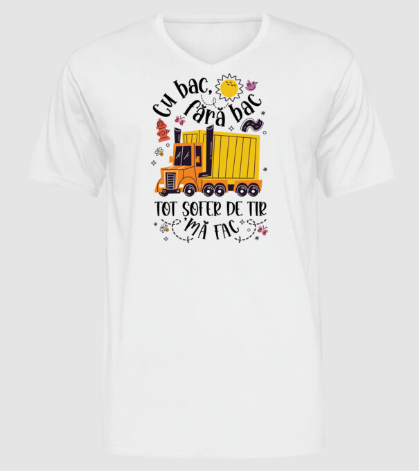 Cu bac, fără bac, tot șofer de tir mă fac model alb pe tricou