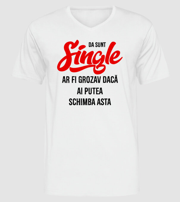da, sunt single, ar fi grozav dacă ai putea schimba asta model alb pe tricou