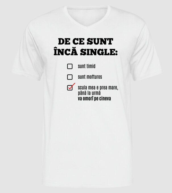 De ce sunt încă single: sunt timid, - sunt mofturos - scula mea e prea mare, până la urmă va omorî pe cineva model alb pe tricou