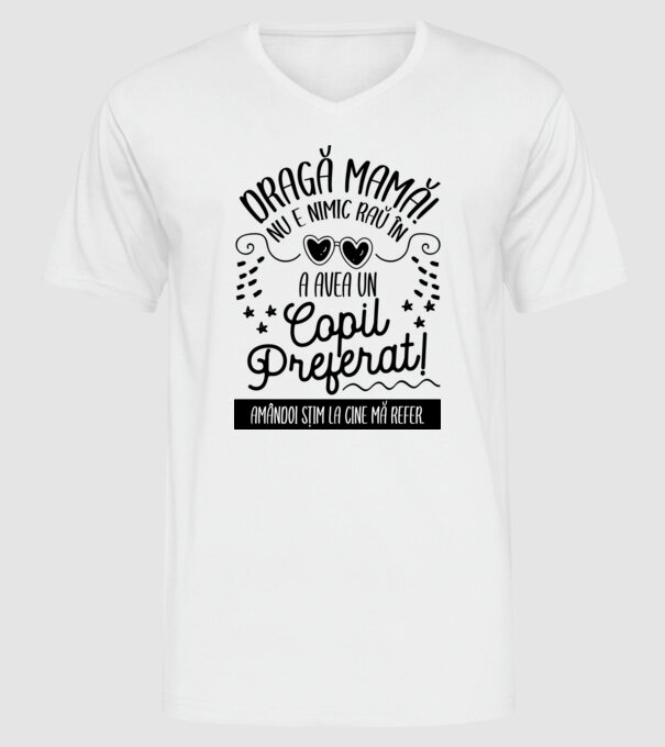 Dragă mamă! Nu e nimic rău în a avea un copil preferat! Amândoi știm la cine mă refer. model alb pe tricou