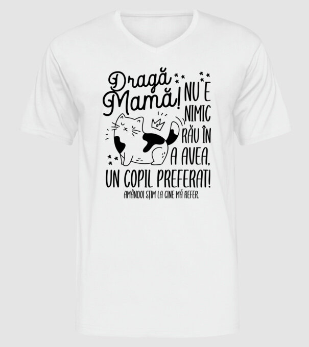 Dragă mamă! Nu e nimic rău în a avea un copil preferat! Amândoi știm la cine mă refer. model alb pe tricou