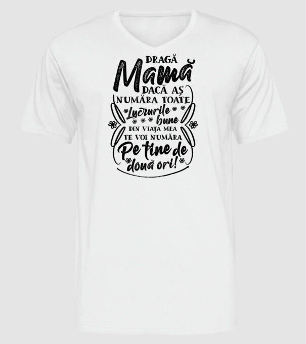 Dragă Mamă, dacă aș număra toate lucrurile bune din viața mea, te voi număra pe tine de două ori! model alb pe tricou